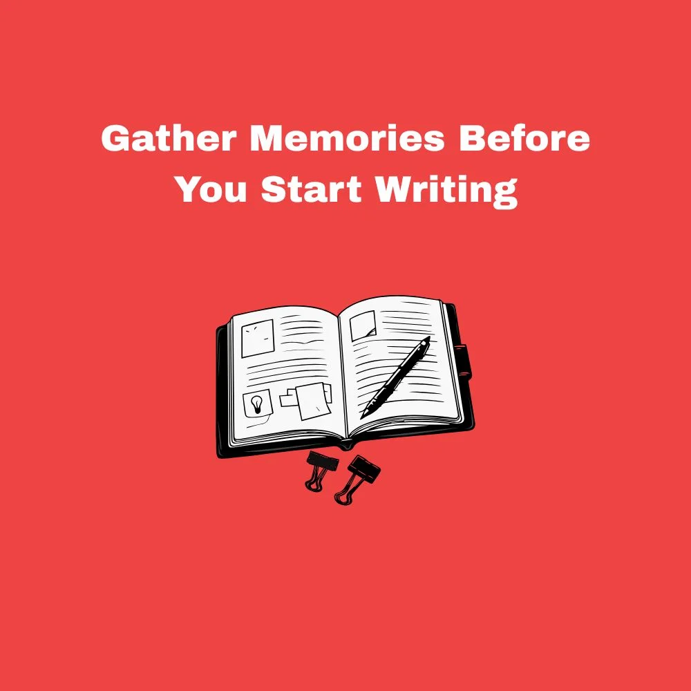 Gather Memories Before You Start Writing