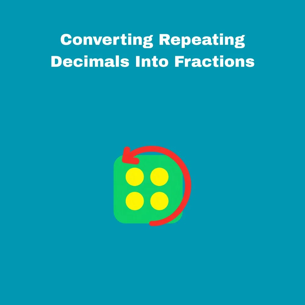 Converting Repeating Decimals Into Fractions