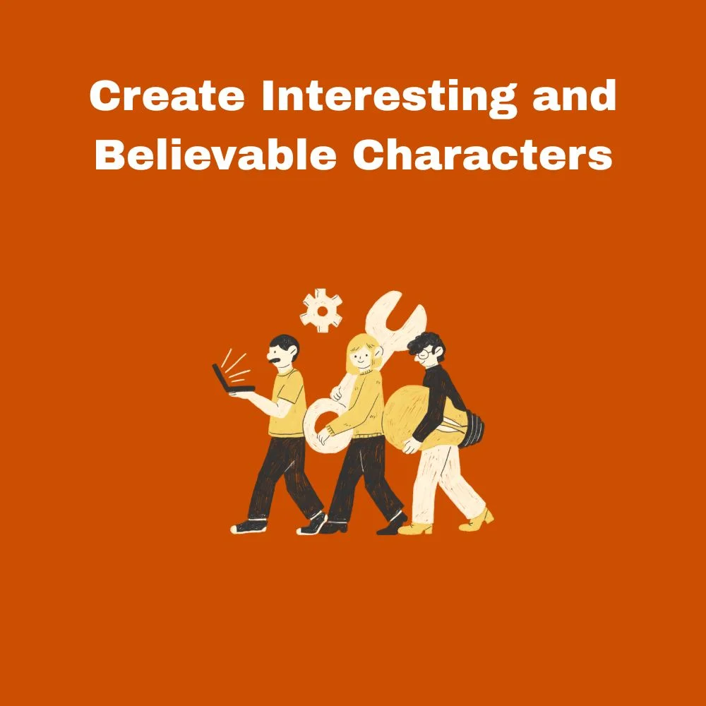 Create Interesting and Believable Characters