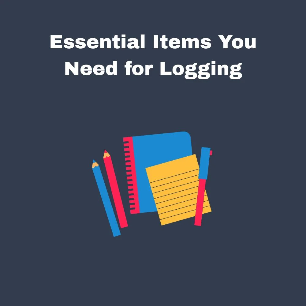 Essential Items You Need for Logging