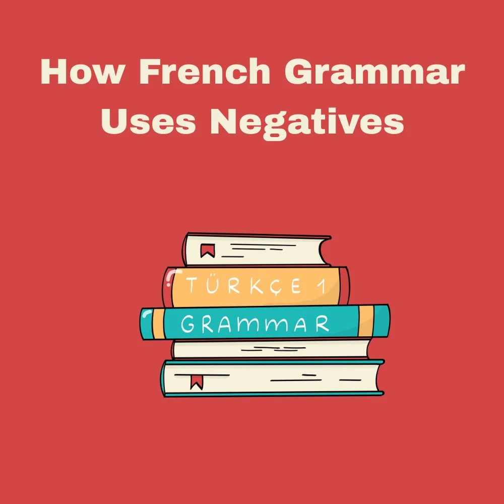 How French Grammar Uses Negatives