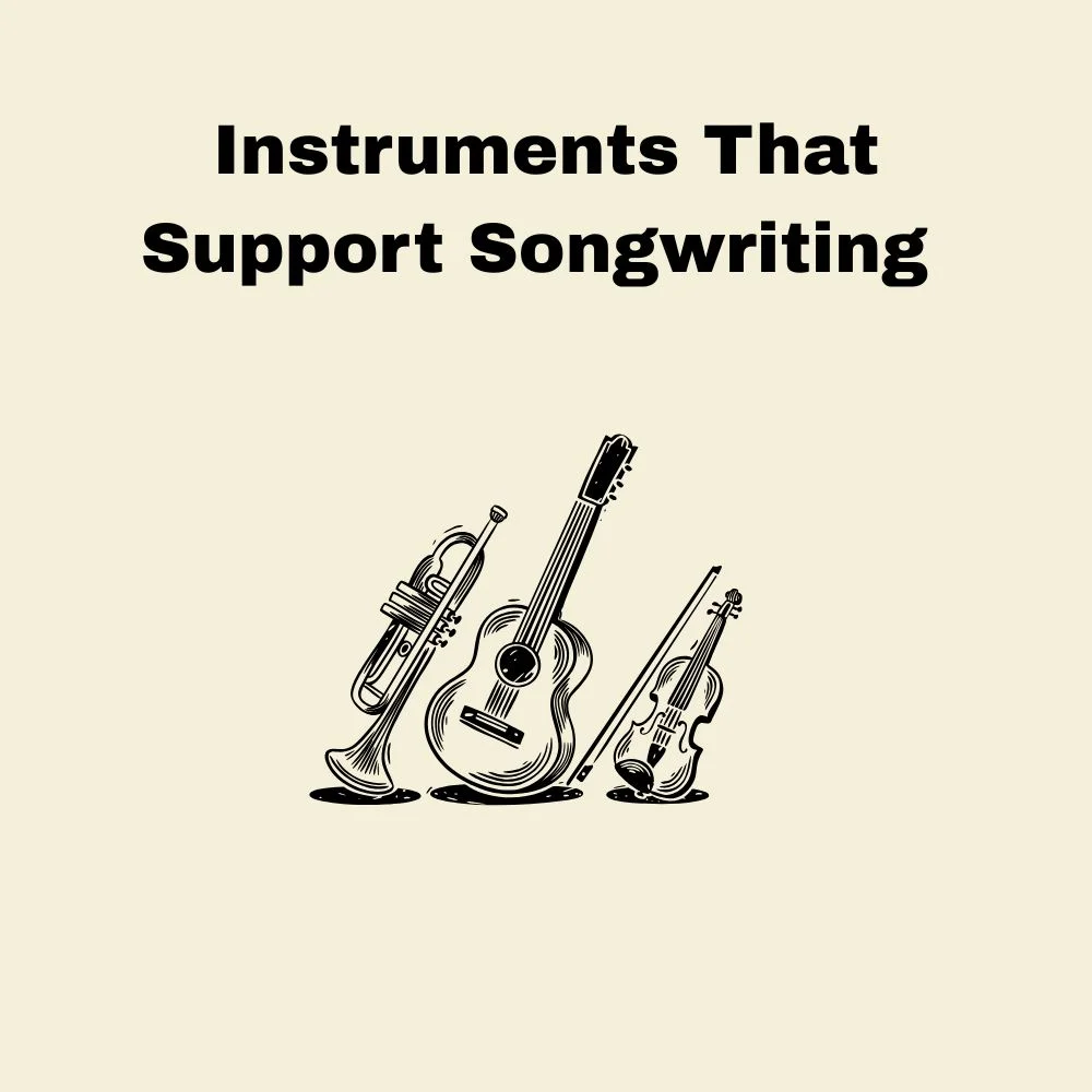Instruments That Support Songwriting 