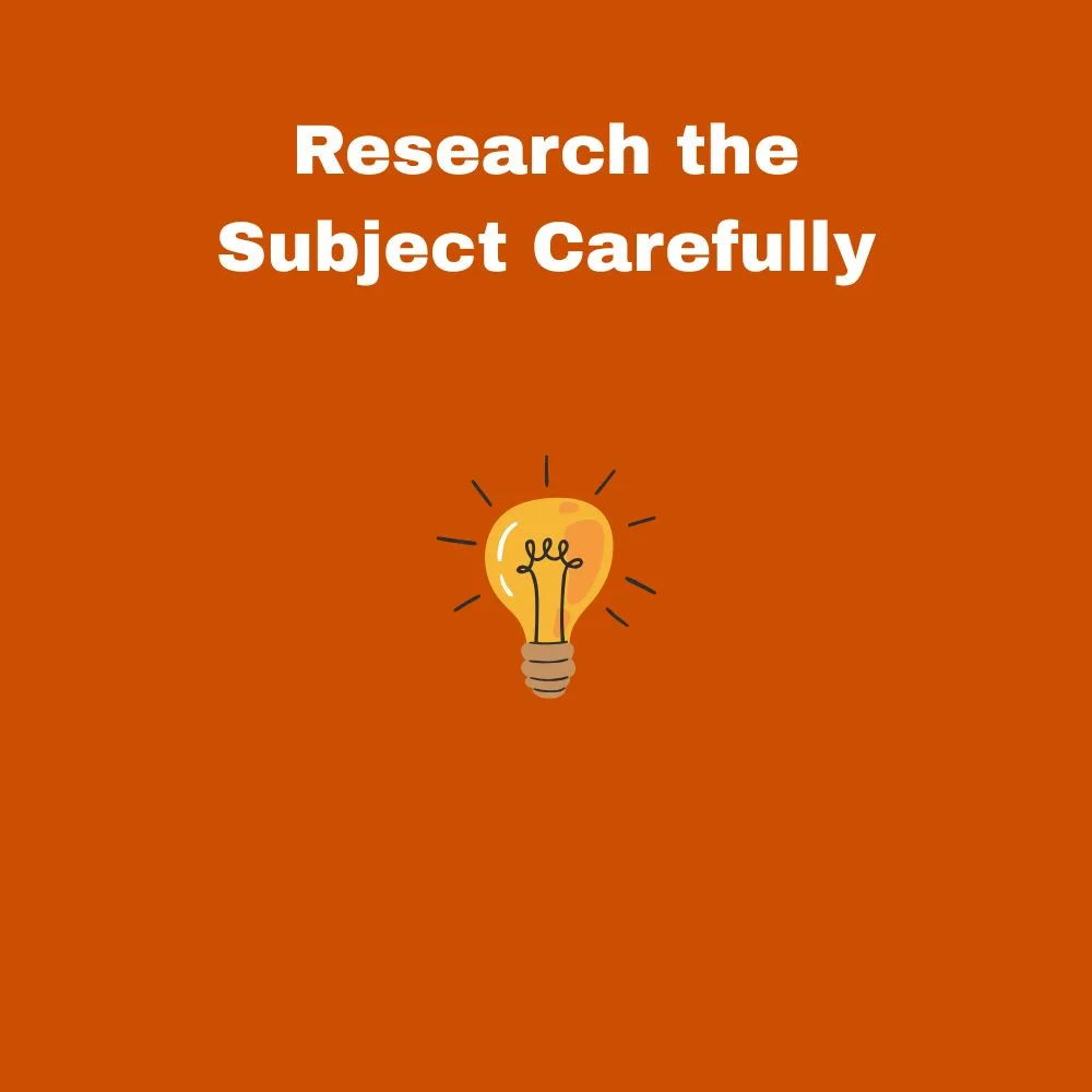 Research the Subject Carefully