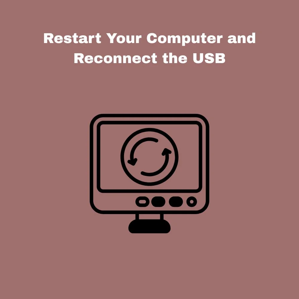 Restart Your Computer and Reconnect the USB