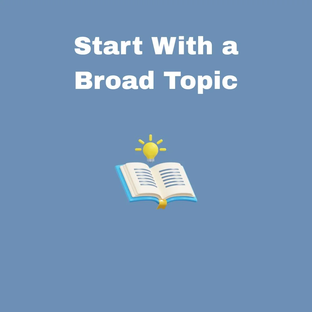 Start With a Broad Topic