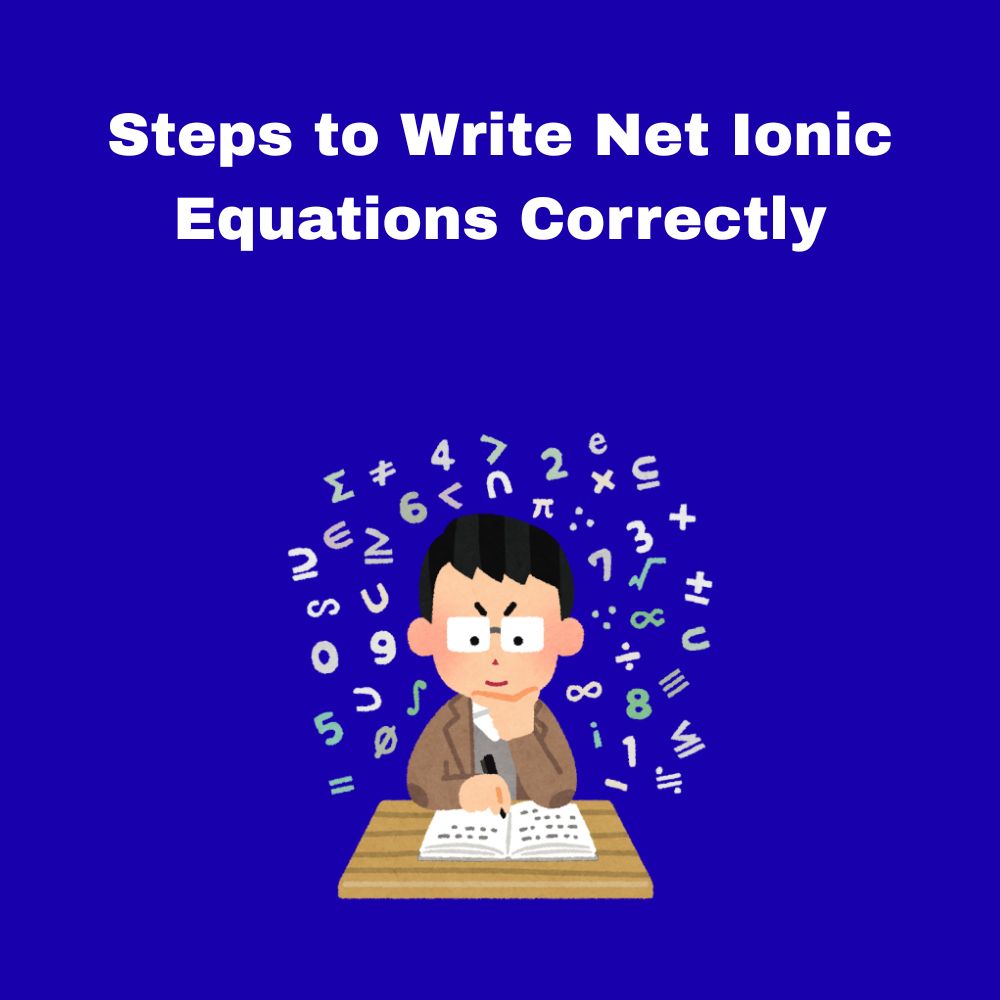 Steps to Write Net Ionic Equations Correctly