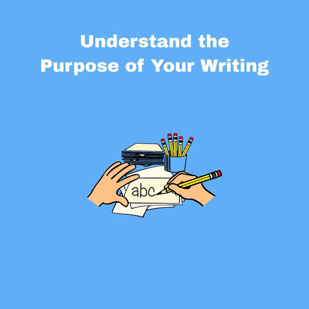 Understand the Purpose of Your Writing