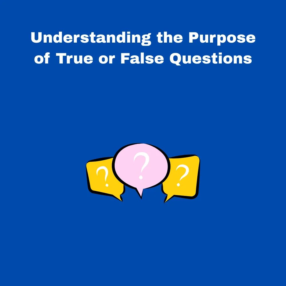 Understanding the Purpose of True or False Questions