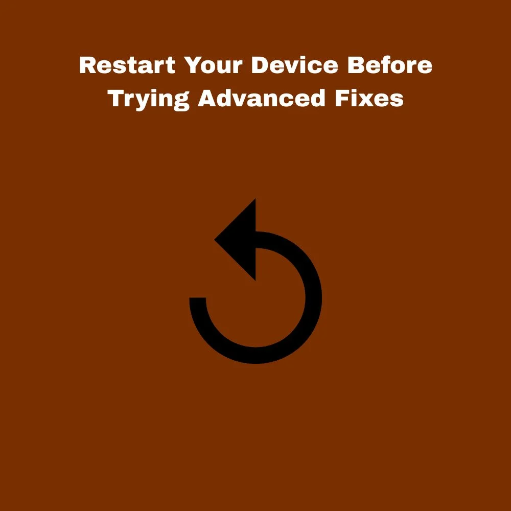 Restart Your Device Before Trying Advanced Fixes