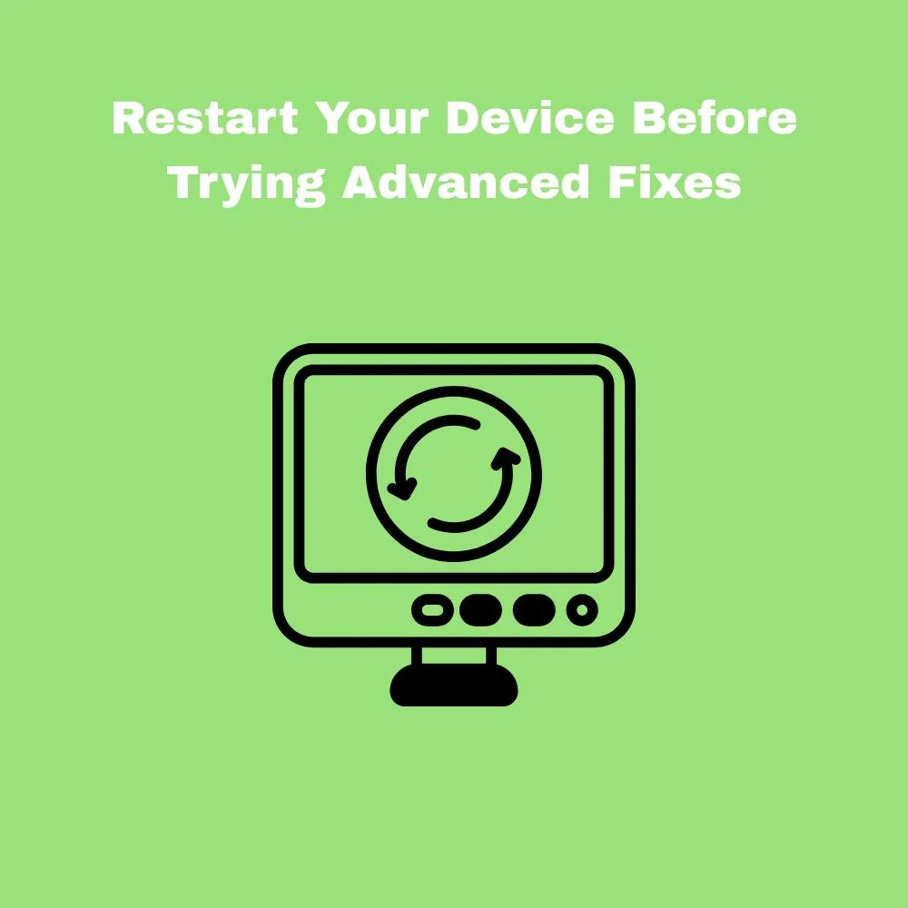 Restart Your Device Before Trying Advanced Fixes