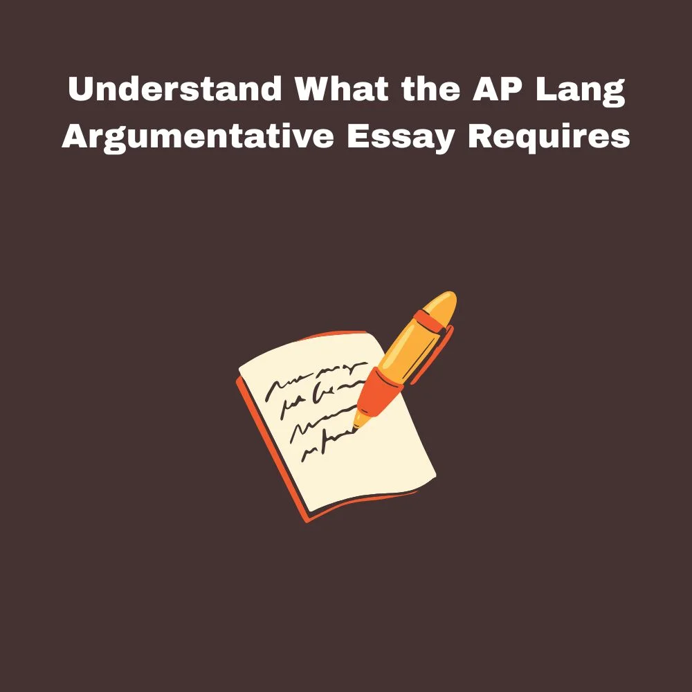 Understand What the AP Lang Argumentative Essay Requires