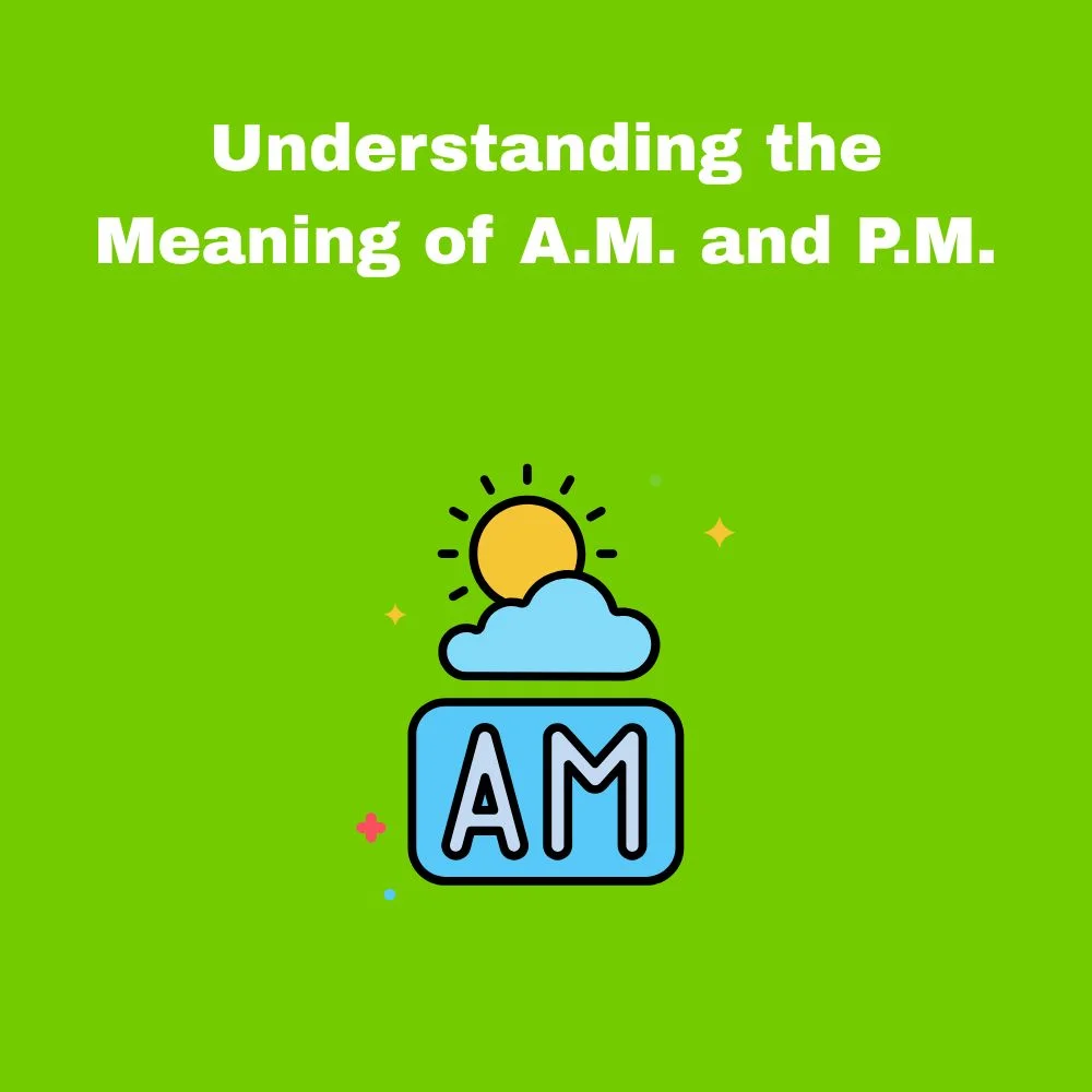 Understanding the Meaning of A.M. and P.M.