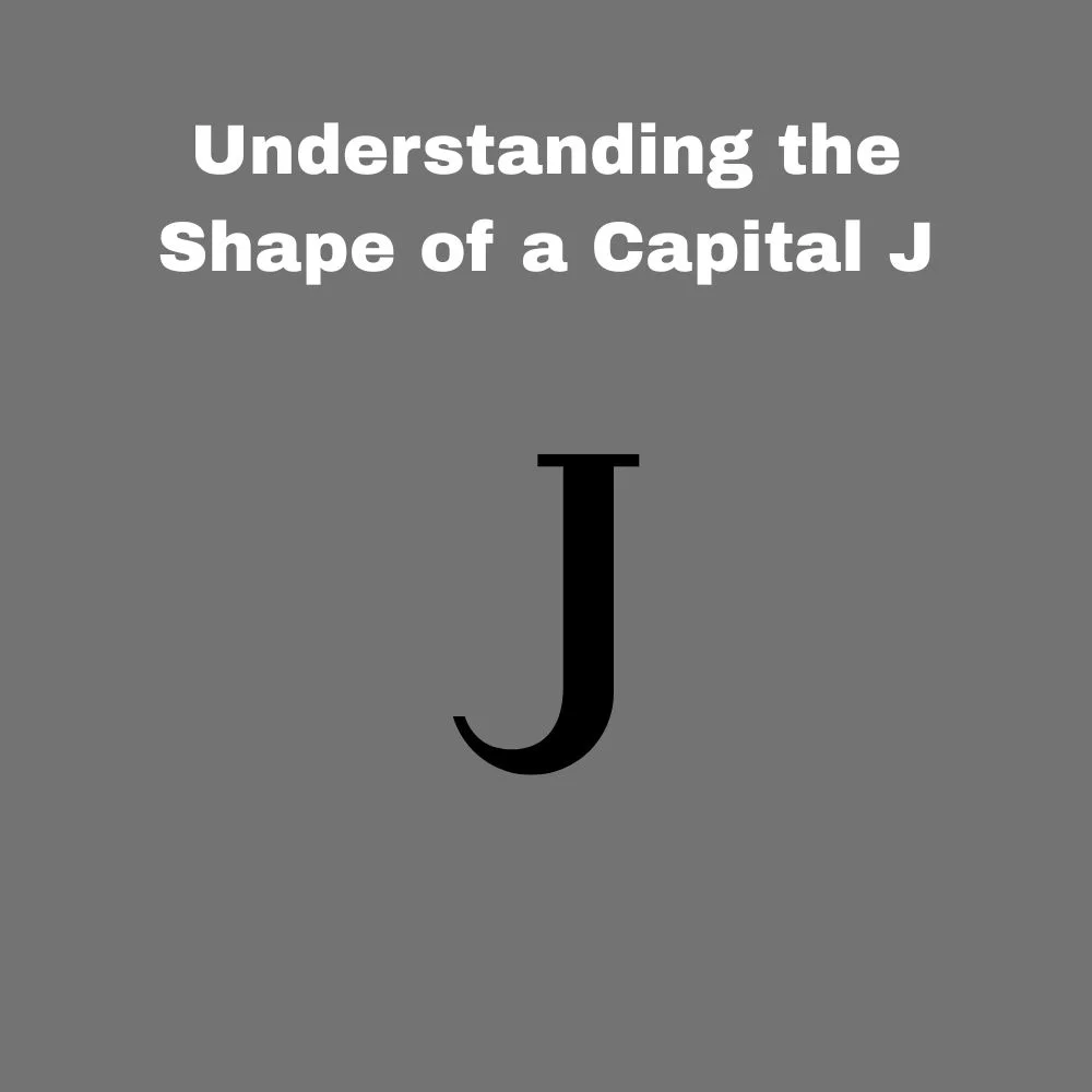 Understanding the Shape of a Capital J