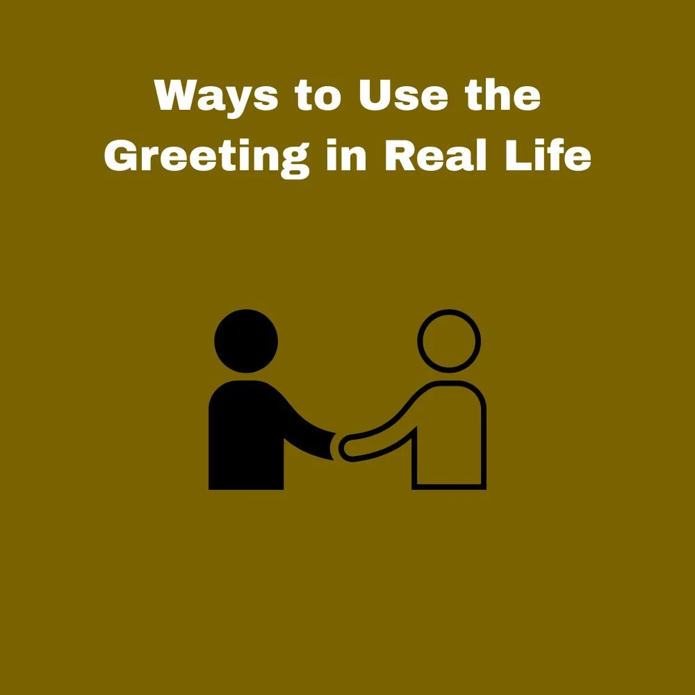 Ways to Use the Greeting in Real Life